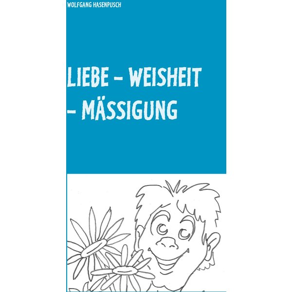LIEBE - WEISHEIT - MÄSSIGUNG