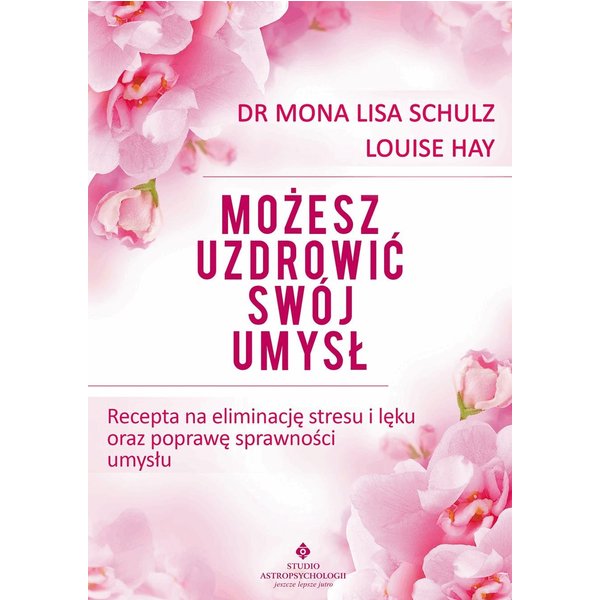 Możesz uzdrowić swój umysł. Recepta na eliminację stresu i lęku oraz poprawę sprawności umysłu