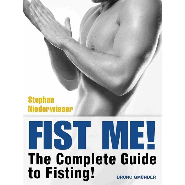 Fist Me! The Complete Guide to Fisting