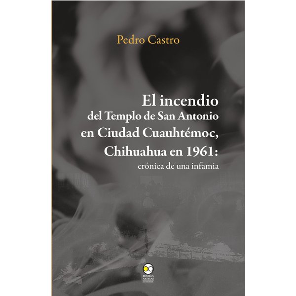 El incendio del templo de San Antonio en Ciudad Cuauhtémoc, Chihuahua en 1961