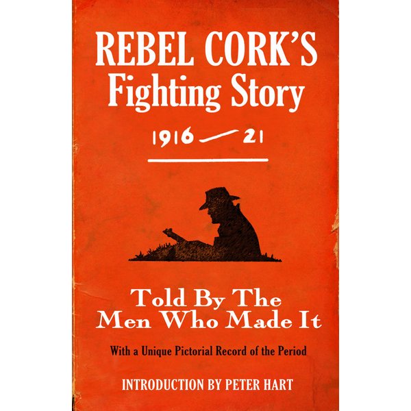 Rebel Cork's Fighting Story 1916 - 21