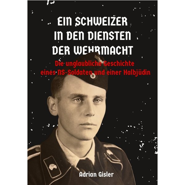Ein Schweizer in den Diensten der Wehrmacht