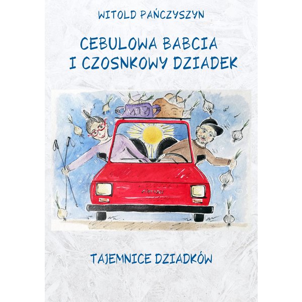 Cebulowa babcia i czosnkowy dziadek. Tajemnice dziadków