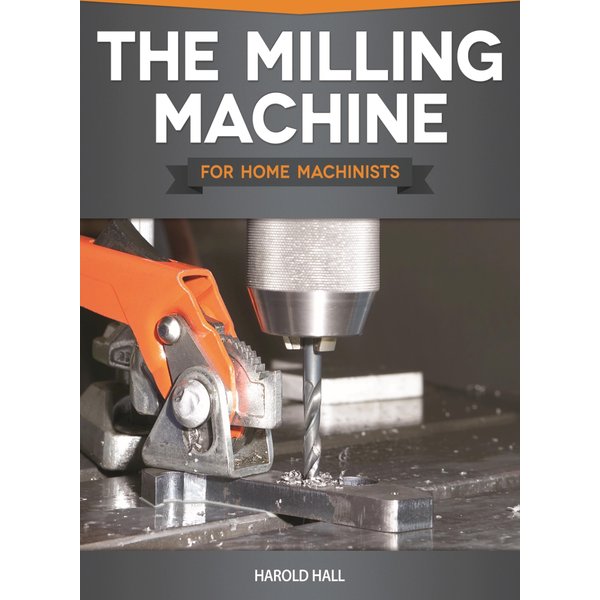 The Milling Machine for Home Machinists