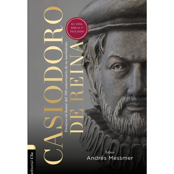 Casiodoro de Reina: su vida, Biblia y teología