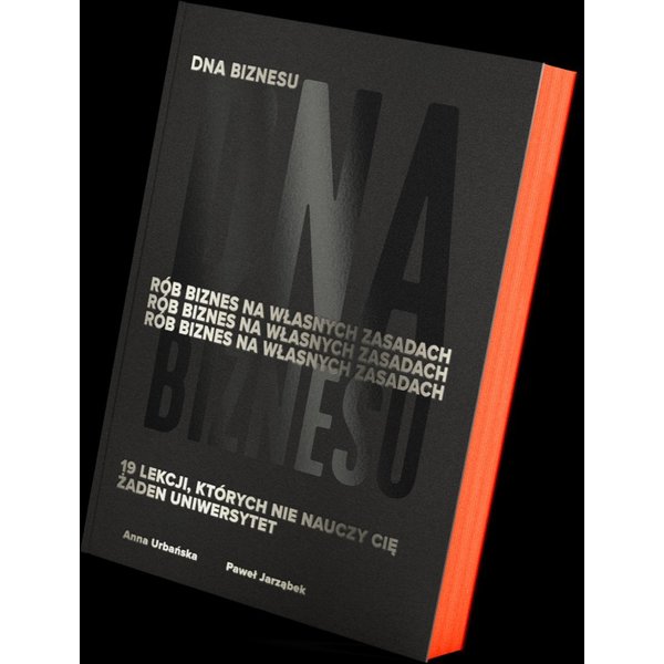 DNA Biznesu. Rób Biznes Na Własnych Zasadach. 19 lekcji, których nie nauczy Cię żaden uniwersytet.