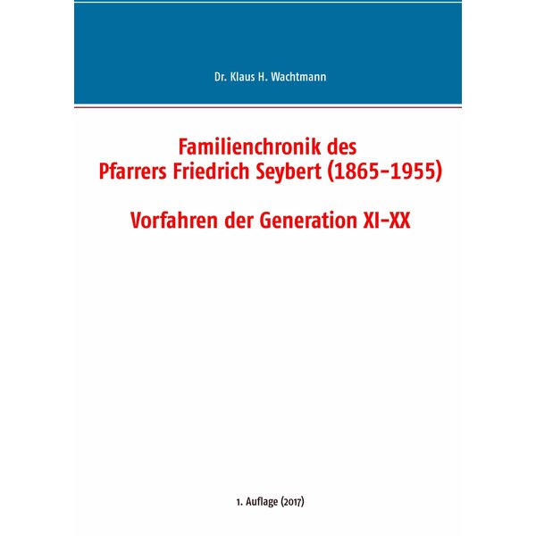 Familienchronik des Pfarrers Friedrich Seybert (1865-1955) - Vorfahren der Generation XI-XX
