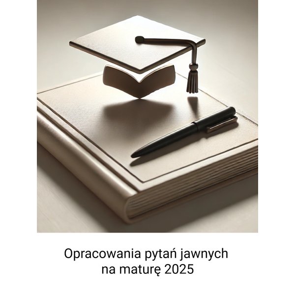 Opracowania pytań jawnych na maturę 2025