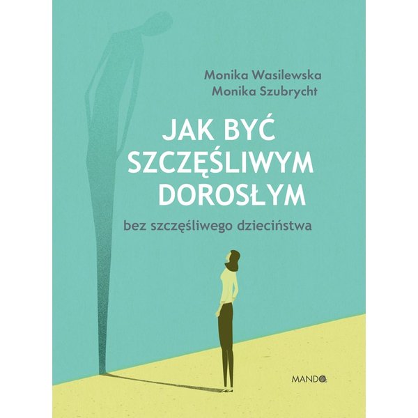 Jak być szczęśliwym dorosłym bez szczęśliwego dzieciństwa