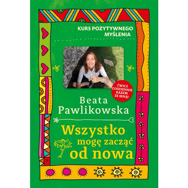 Kurs pozytywnego myślenia. Wszystko mogę zacząć od nowa