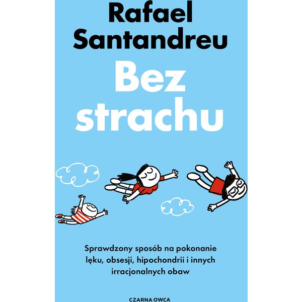 Bez strachu. Sprawdzony sposób na pokonanie lęku, obsesji, hipochondrii i innych irracjonalnych obaw