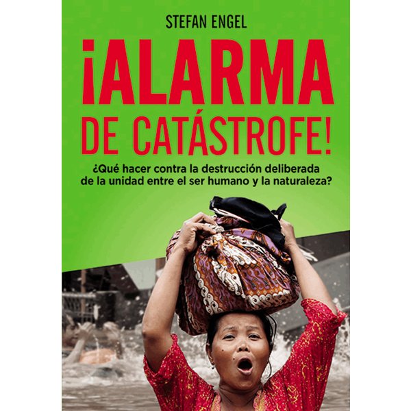 ¡Alarma de catástrofe! - ¿Qué hacer contra la destrucción deliberada de la unidad entre el ser humano y la naturaleza?