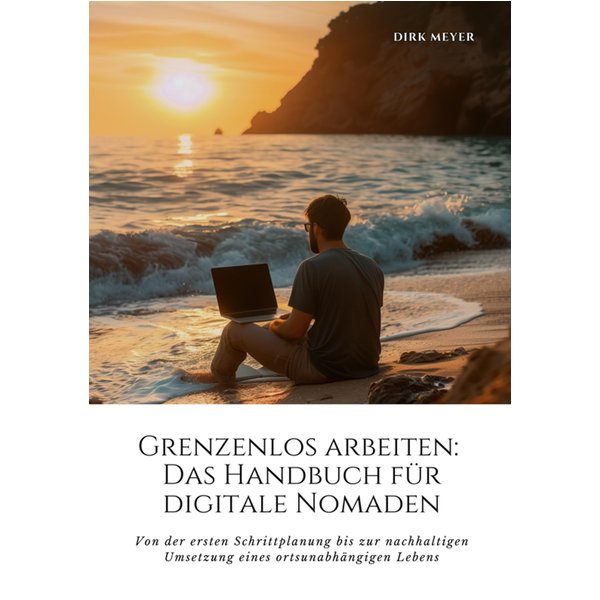 Grenzenlos arbeiten: Das Handbuch für digitale Nomaden