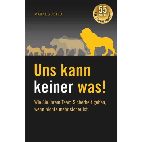 Uns kann keiner was! Wie Sie Ihrem Team Sicherheit geben, wenn nichts mehr sicher ist.