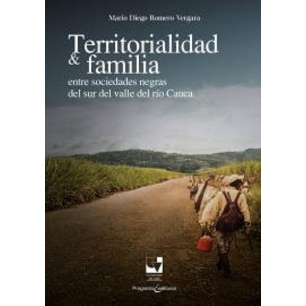 Territorialidad y familia entre las sociedades negras del Sur del Valle del Río Cauca