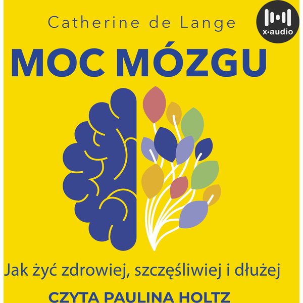 Moc mózgu. Co robić, żeby mózg był zdrowy i szczęśliwy