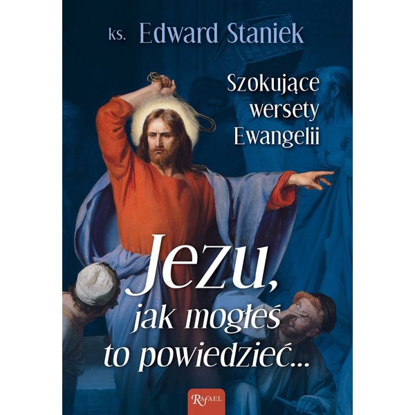 Jezu, jak mogłeś to powiedzieć... Szokujące wersety Ewangelii