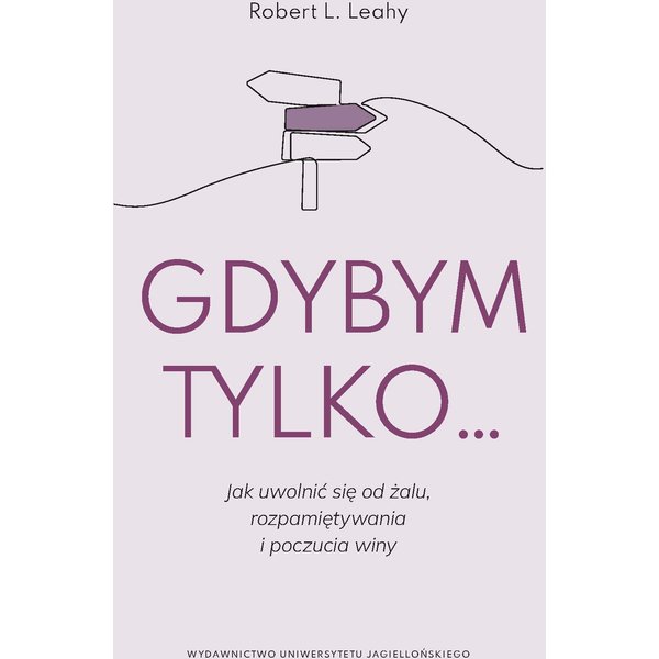Gdybym tylko...Jak uwolnić się od żalu, rozpamiętywania i poczucia winy