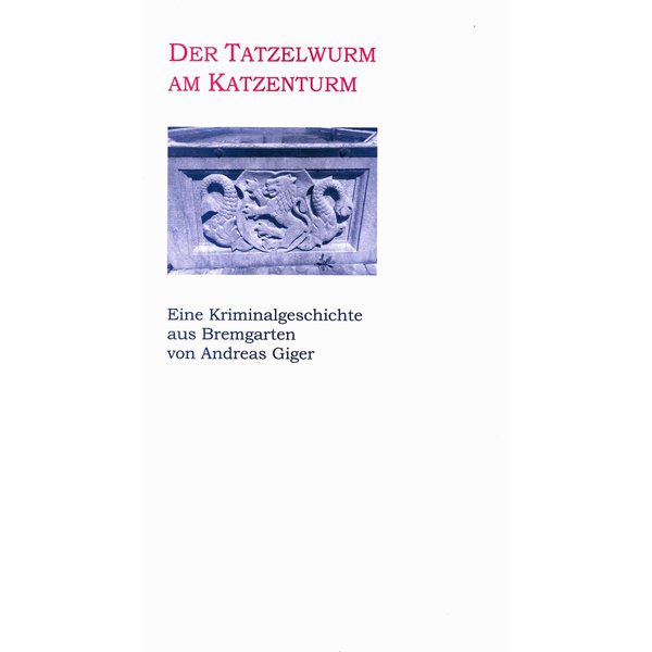 Der Tatzelwurm am Katzenturm - Eine Kriminalgeschichte aus Bremgarten
