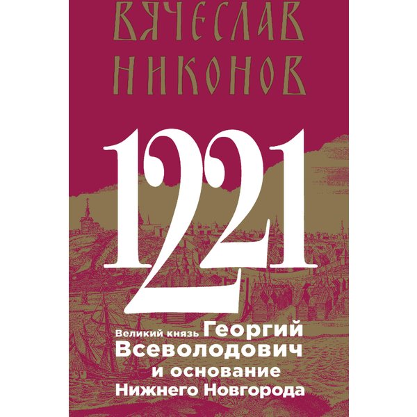1221. Великий князь Георгий Всеволодович и основание Нижнего Новгорода