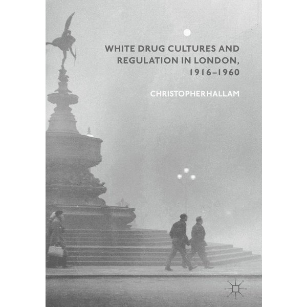 White Drug Cultures and Regulation in London, 1916–1960