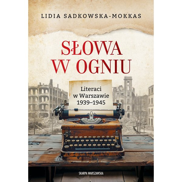 Słowa w ogniu. Literaci w Warszawie 1939–1945