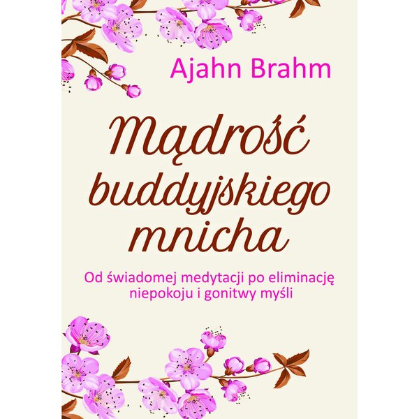 Mądrość buddyjskiego mnicha. Od świadomej medytacji po eliminację niepokoju i gonitwy myśli
