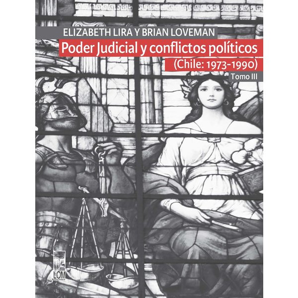 Poder Judicial y conflictos políticos. Tomo III. (Chile: 1973-1990)