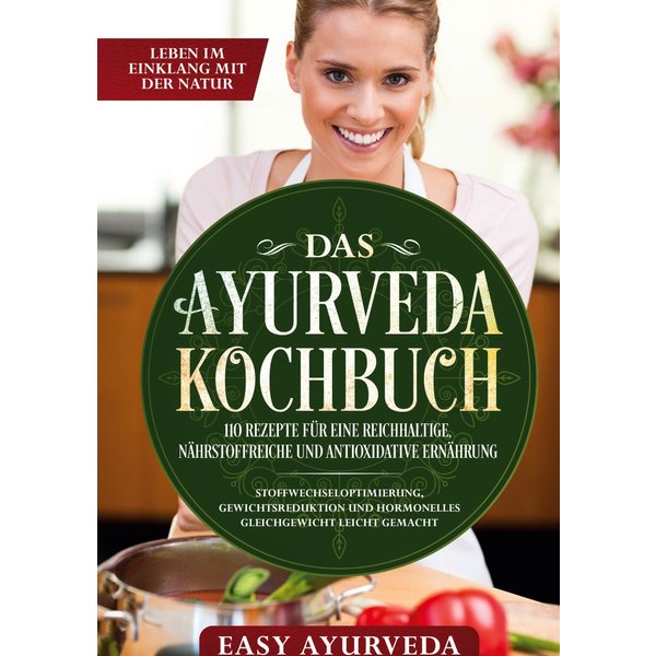 Das Ayurveda Kochbuch: 110 Rezepte für eine reichhaltige, nährstoffreiche und antioxidative Ernährung - Stoffwechseloptimierung, Gewichtsreduktion ...