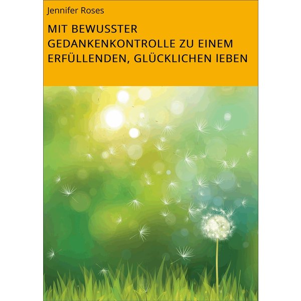 MIT BEWUSSTER GEDANKENKONTROLLE ZU EINEM ERFÜLLENDEN, GLÜCKLICHEN lEBEN
