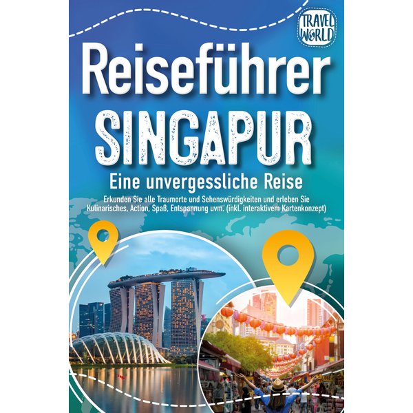 Reiseführer Singapur - Eine unvergessliche Reise: Erkunden Sie alle Traumorte und Sehenswürdigkeiten und erleben Sie Kulinarisches, Action, Spaß, E...