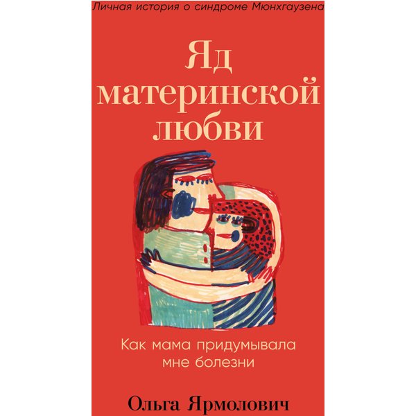 Яд материнской любви: Как мама придумывала мне болезни. Личная история о синдроме Мюнхгаузена