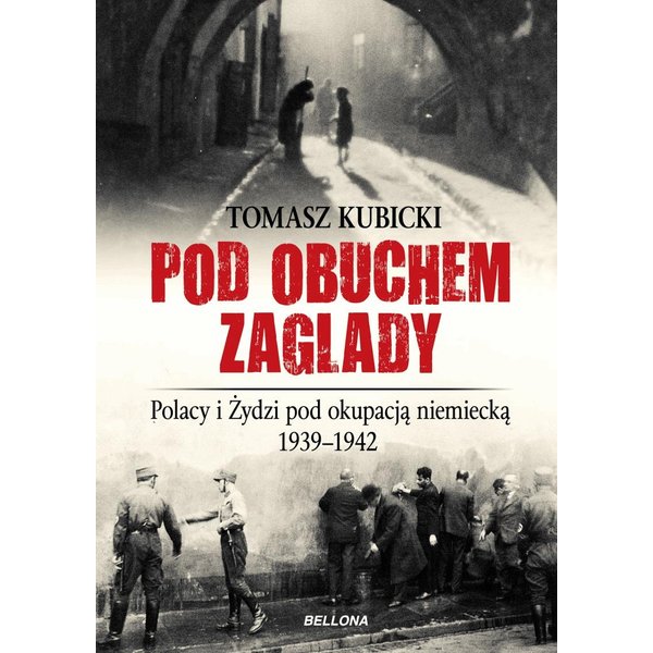 Pod obuchem zagłady. Polacy i Żydzi pod okupacja hitlerowską