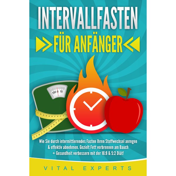 INTERVALLFASTEN FÜR ANFÄNGER: Wie Sie durch intermittierendes Fasten Ihren Stoffwechsel anregen & effektiv abnehmen. Gezielt Fett verbrennen am Bau...
