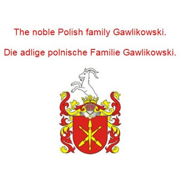 The noble Polish family Gawlikowski. Die adlige polnische Familie Gawlikowski.