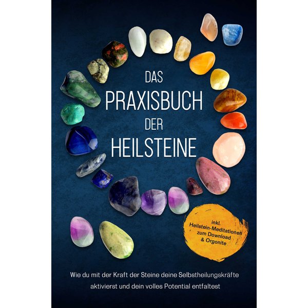 Das Praxisbuch der Heilsteine: Wie du mit der Kraft der Steine deine Selbstheilungskräfte aktivierst und dein volles Potential entfaltest - inkl. H...