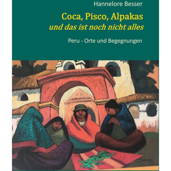 Coca, Pisco, Alpakas - und das ist noch nicht alles