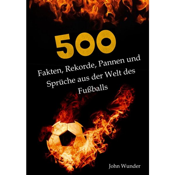 500 Fakten, Rekorde, Pannen und Sprüche aus der Welt des Fußball - für echte Fußball Fans.
