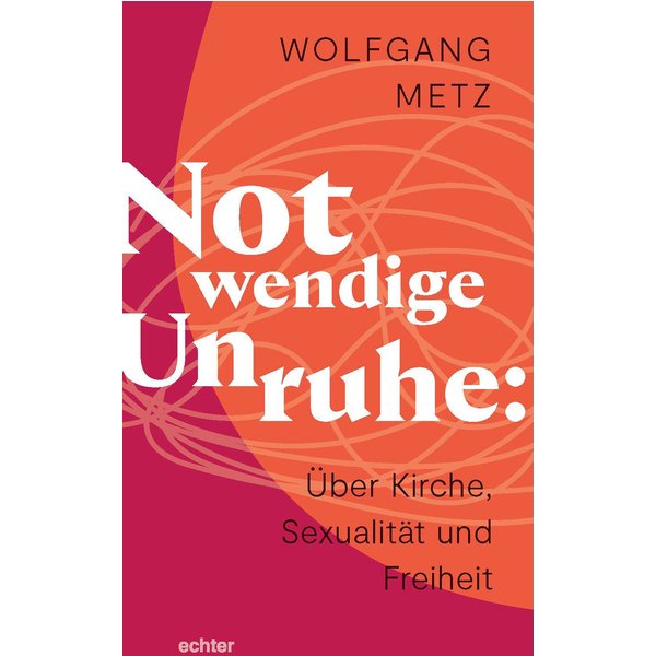 Notwendige Unruhe: Über Kirche, Sexualität und Freiheit