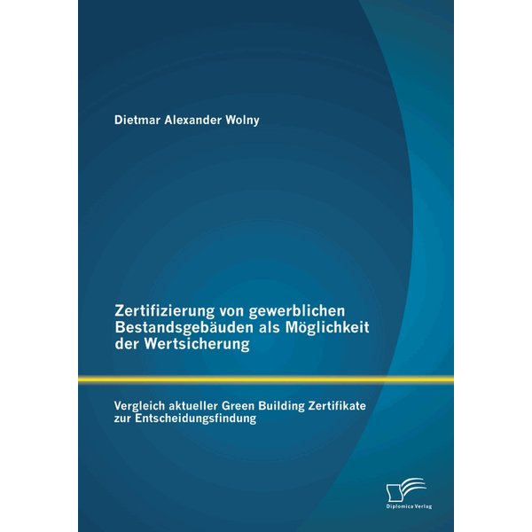 Zertifizierung von gewerblichen Bestandsgebäuden als Möglichkeit der Wertsicherung: Vergleich aktueller Green Building Zertifikate zur Entscheidung...
