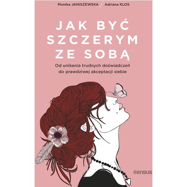 Jak być szczerym ze sobą. Od unikania trudnych doświadczeń do prawdziwej akceptacji siebie