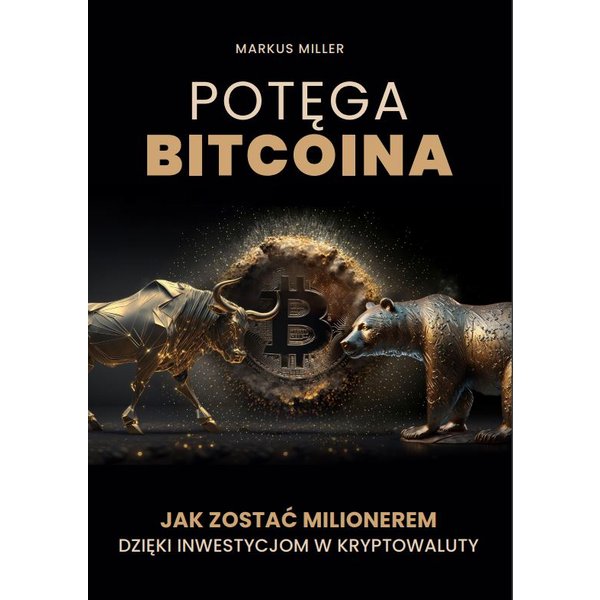 Potęga bitcoina. Jak zostać milionerem dzięki inwestycjom w kryptowaluty 978-83-8344-849-7