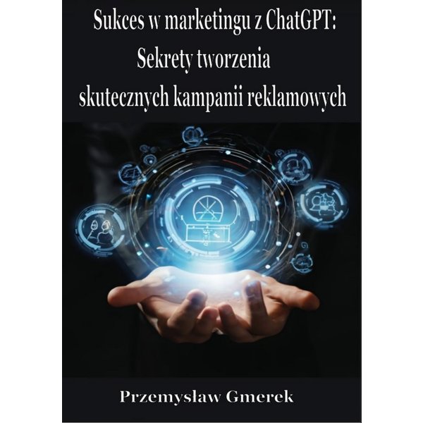 Sukces w marketingu z ChatGPT: Sekrety tworzenia skutecznych kampanii reklamowych