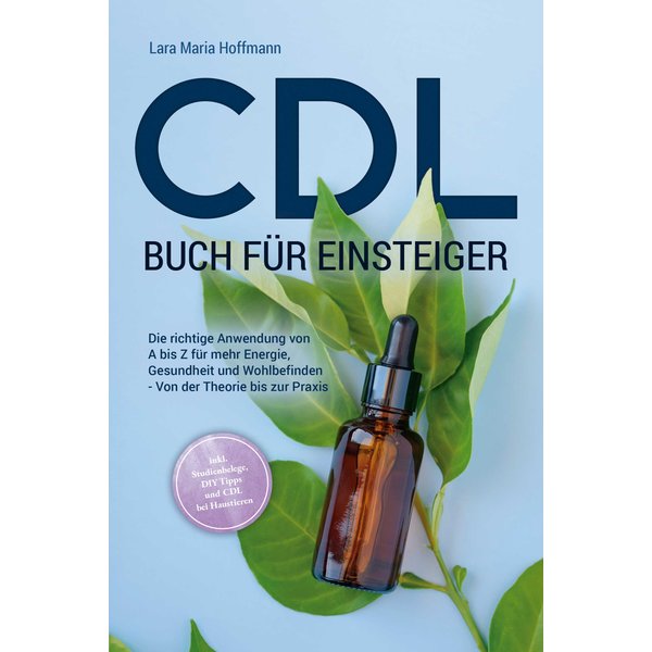 CDL Buch für Einsteiger: Die richtige Anwendung von A bis Z für mehr Energie, Gesundheit und Wohlbefinden - Von der Theorie bis zur Praxis - inkl. ...