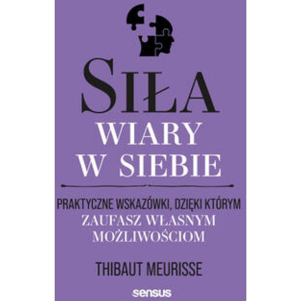 Siła wiary w siebie. Praktyczne wskazówki, dzięki którym zaufasz własnym możliwościom