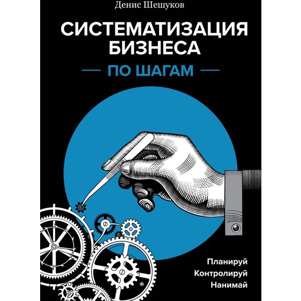 Систематизация бизнеса по шагам. Планируй, контролируй, нанимай