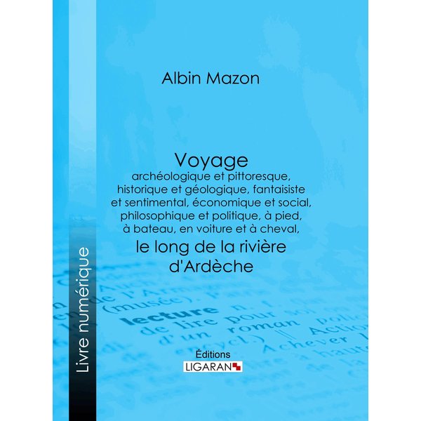 Voyage archéologique et pittoresque, historique et géologique, fantaisiste et sentimental, économique et social, philosophique et politique, à pied...