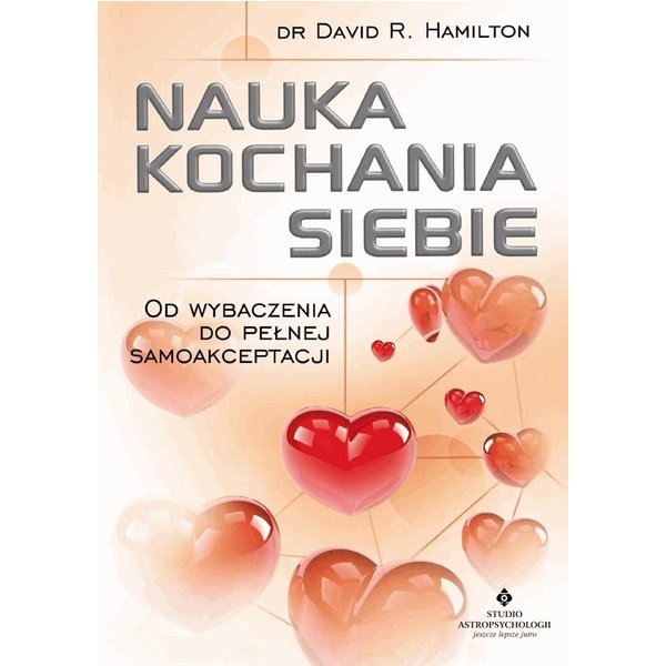 Nauka kochania siebie. Od wybaczenia do pełnej samoakceptacji