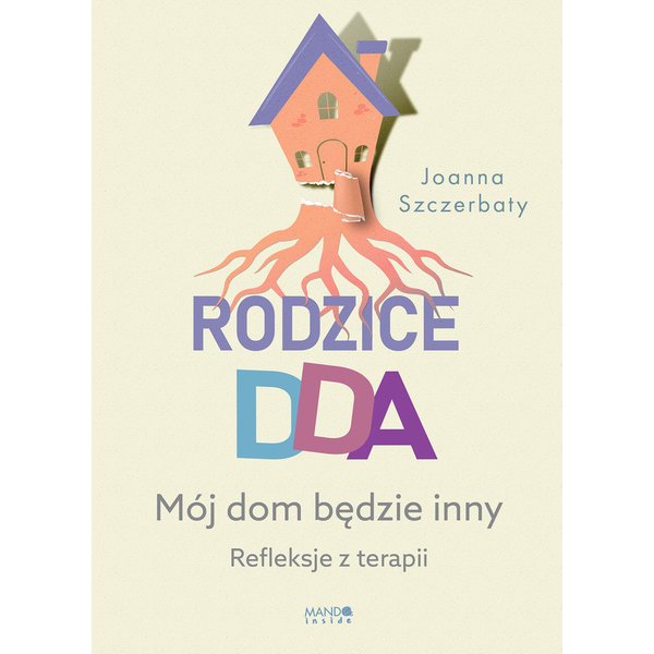 Rodzice DDA. Mój dom będzie inny. Refleksje z terapii