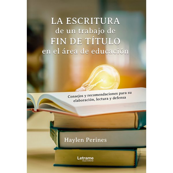 La escritura de un trabajo de fin de título en el área de educación: consejos y recomendaciones para su elaboración, lectura y defensa